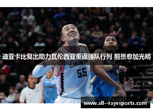 迪亚卡比复出助力瓦伦西亚重返强队行列 前景愈加光明