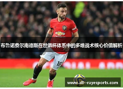布鲁诺费尔南德斯在世俱杯体系中的多维战术核心价值解析