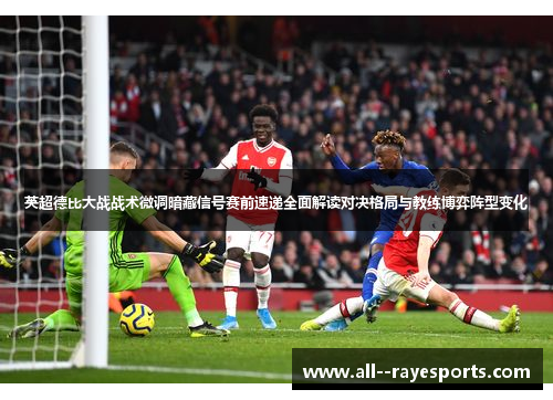 英超德比大战战术微调暗藏信号赛前速递全面解读对决格局与教练博弈阵型变化