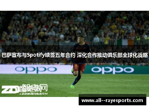 巴萨宣布与Spotify续签五年合约 深化合作推动俱乐部全球化战略