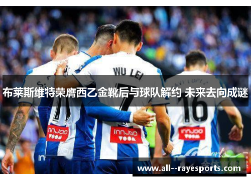 布莱斯维特荣膺西乙金靴后与球队解约 未来去向成谜