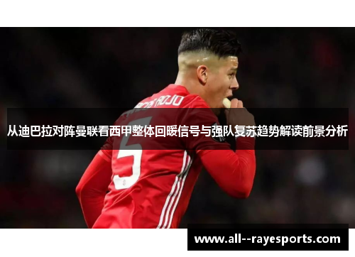从迪巴拉对阵曼联看西甲整体回暖信号与强队复苏趋势解读前景分析 从迪巴拉对阵曼联看西甲整体回暖信号与强队复苏趋势解读前景分析