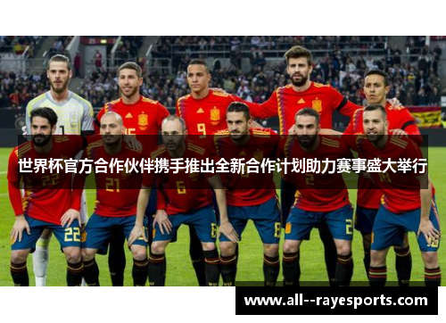 世界杯官方合作伙伴携手推出全新合作计划助力赛事盛大举行 世界杯官方合作伙伴携手推出全新合作计划助力赛事盛大举行