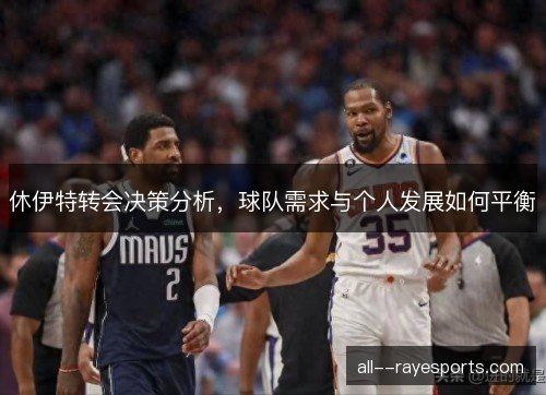 休伊特转会决策分析，球队需求与个人发展如何平衡