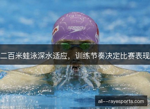 二百米蛙泳深水适应，训练节奏决定比赛表现